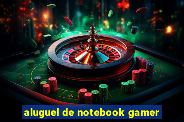 aluguel de notebook gamer